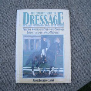 The Complete Guide to Dressage by Jeannie Loriston-Clarke